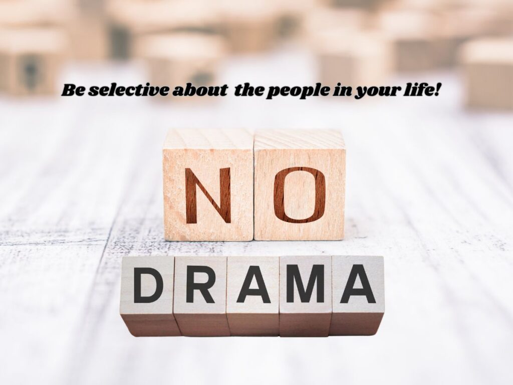 No Drama, Please:  Why I’m Selective About Who I Let Into My Life (and Why You Should Be, Too!)